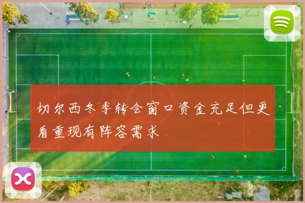 切尔西冬季转会窗口资金充足但更看重现有阵容需求