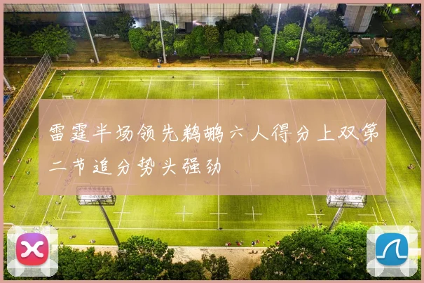 雷霆半场领先鹈鹕六人得分上双第二节追分势头强劲