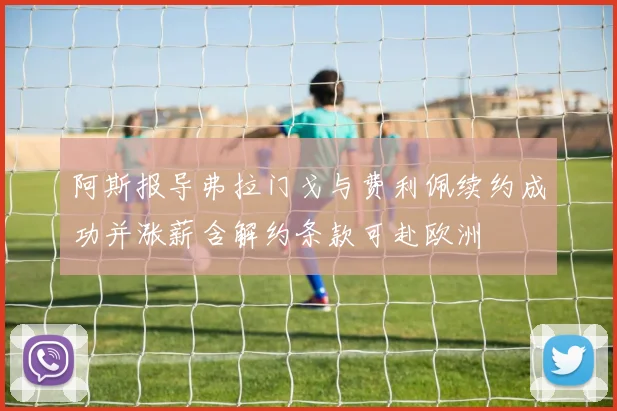 阿斯报导弗拉门戈与费利佩续约成功并涨薪含解约条款可赴欧洲