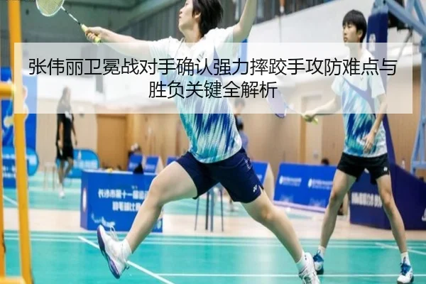 张伟丽卫冕战对手确认强力摔跤手攻防难点与胜负关键全解析（kaiyun）